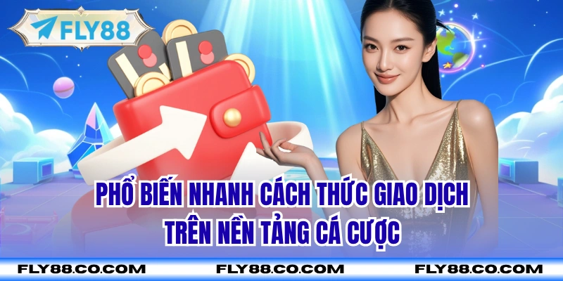 Phổ biến nhanh cách thức giao dịch trên nền tảng cá cược
